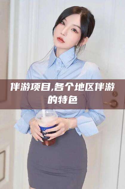 三亚伴游项目,各个地区伴游的特色